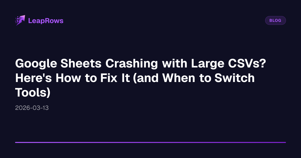 Google Sheets Crashing with Large CSVs? Here's How to Fix It (and When ...